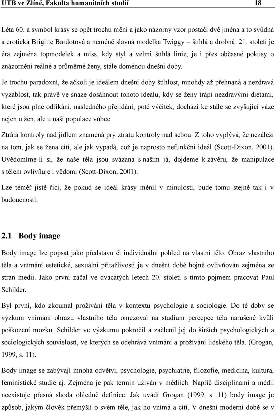 století je éra zejména topmodelek a miss, kdy styl a velmi štíhlá linie, je i přes občasné pokusy o znázornění reálné a průměrné ženy, stále doménou dnešní doby.