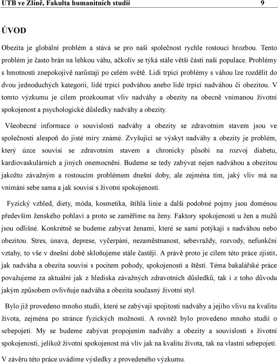 Lidi trpící problémy s váhou lze rozdělit do dvou jednoduchých kategorií, lidé trpící podváhou anebo lidé trpící nadváhou či obezitou.
