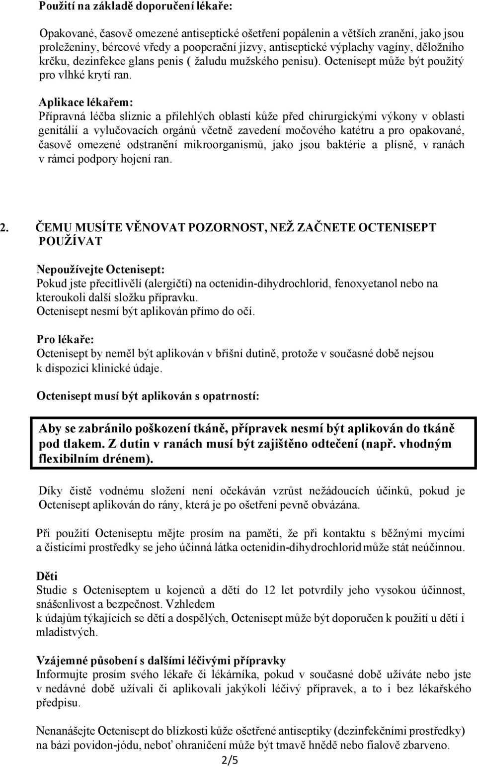 Aplikace lékařem: Přípravná léčba sliznic a přilehlých oblastí kůže před chirurgickými výkony v oblasti genitálií a vylučovacích orgánů včetně zavedení močového katétru a pro opakované, časově