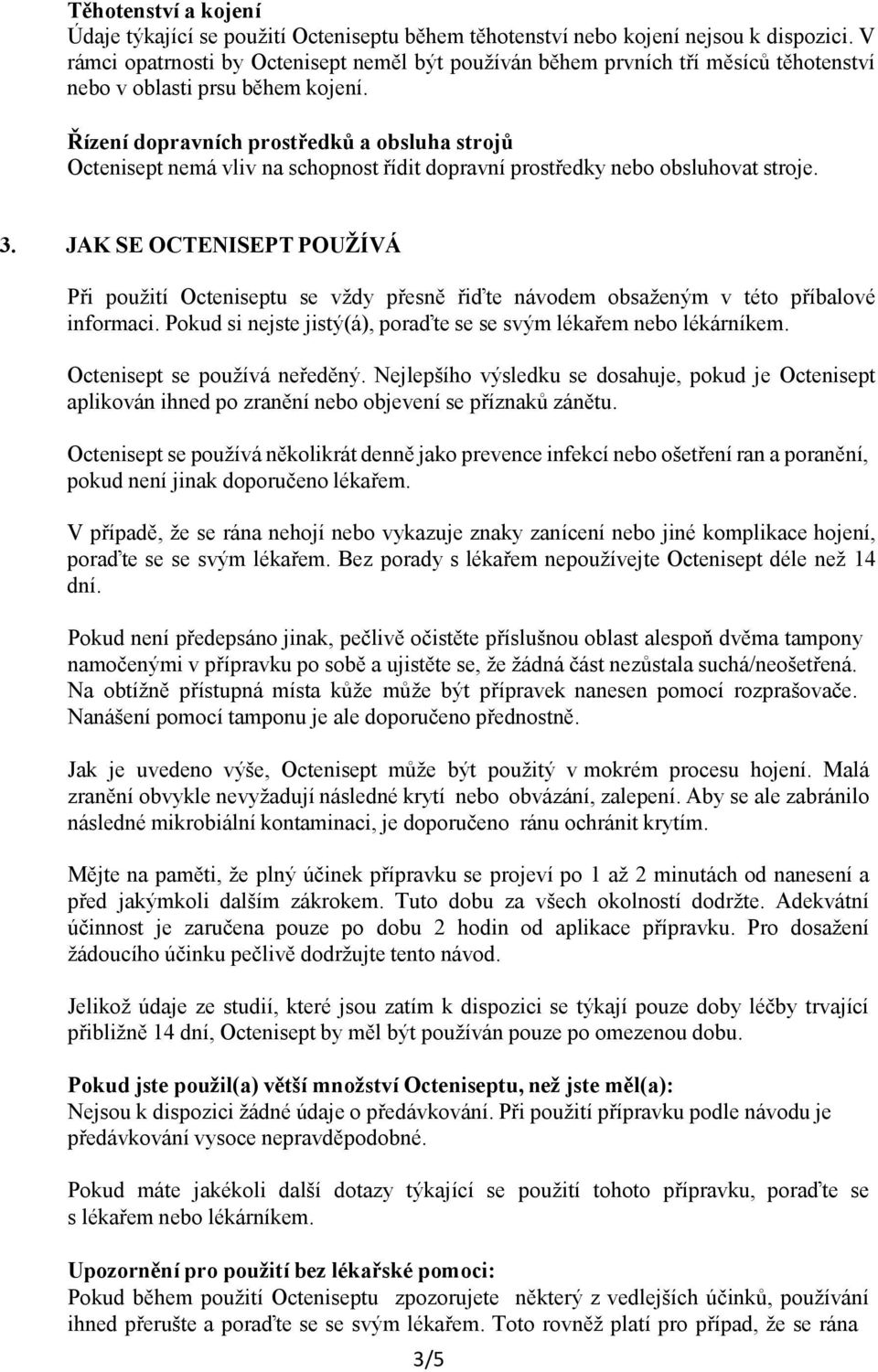 Řízení dopravních prostředků a obsluha strojů Octenisept nemá vliv na schopnost řídit dopravní prostředky nebo obsluhovat stroje. 3.