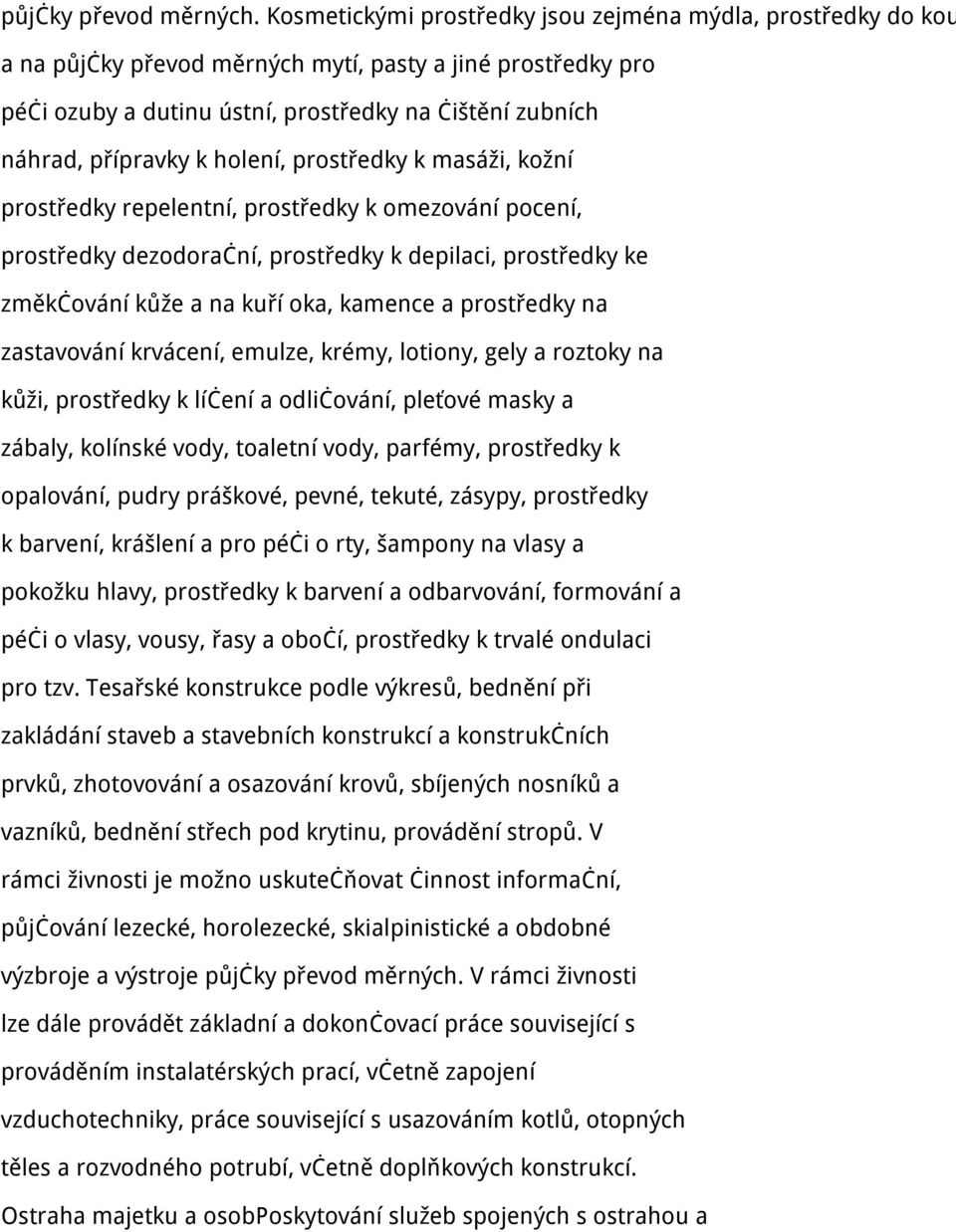 holení, prostředky k masáži, kožní prostředky repelentní, prostředky k omezování pocení, prostředky dezodorační, prostředky k depilaci, prostředky ke změkčování kůže a na kuří oka, kamence a