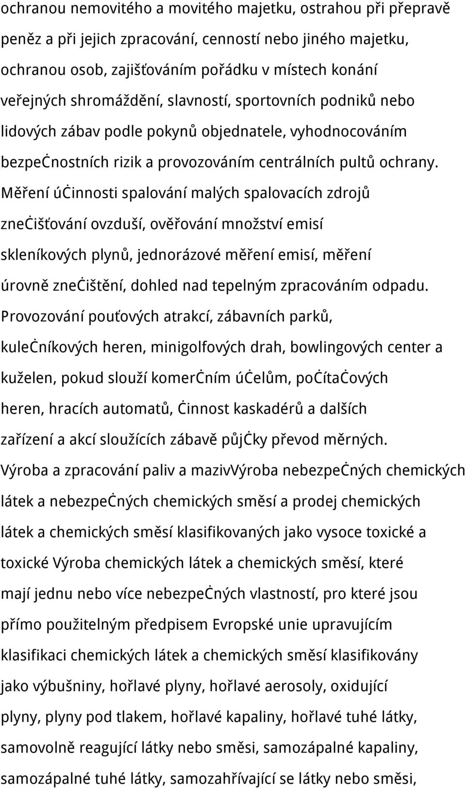 Měření účinnosti spalování malých spalovacích zdrojů znečišťování ovzduší, ověřování množství emisí skleníkových plynů, jednorázové měření emisí, měření úrovně znečištění, dohled nad tepelným