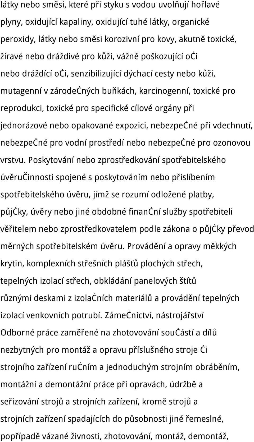 cílové orgány při jednorázové nebo opakované expozici, nebezpečné při vdechnutí, nebezpečné pro vodní prostředí nebo nebezpečné pro ozonovou vrstvu.