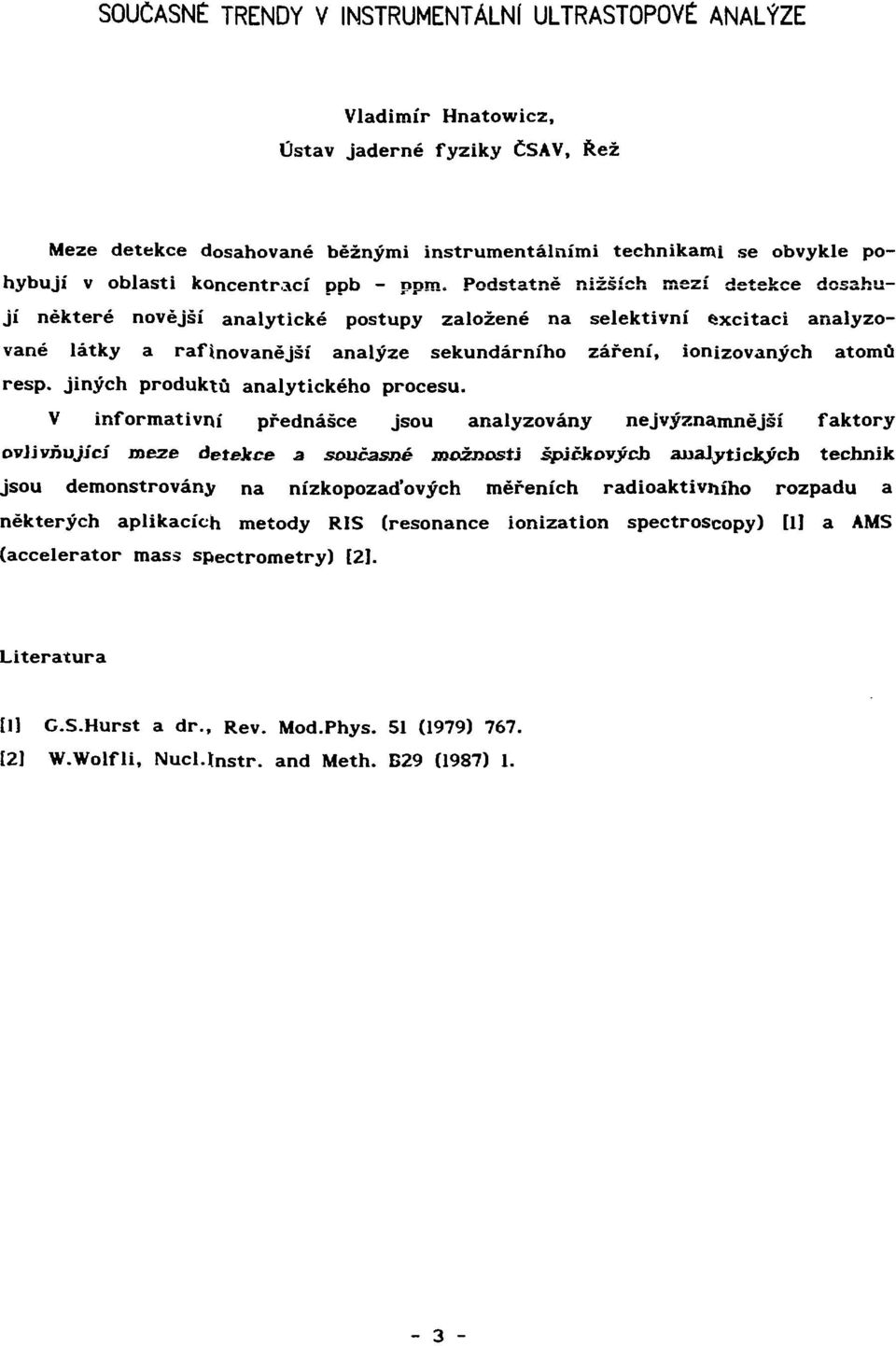 Podstatně nižších mezí detekce dosahují některé novější analytické postupy založené na selektivní excitaci analyzované látky a rafinovanější analýze sekundárního záření, ionizovaných atomů resp.