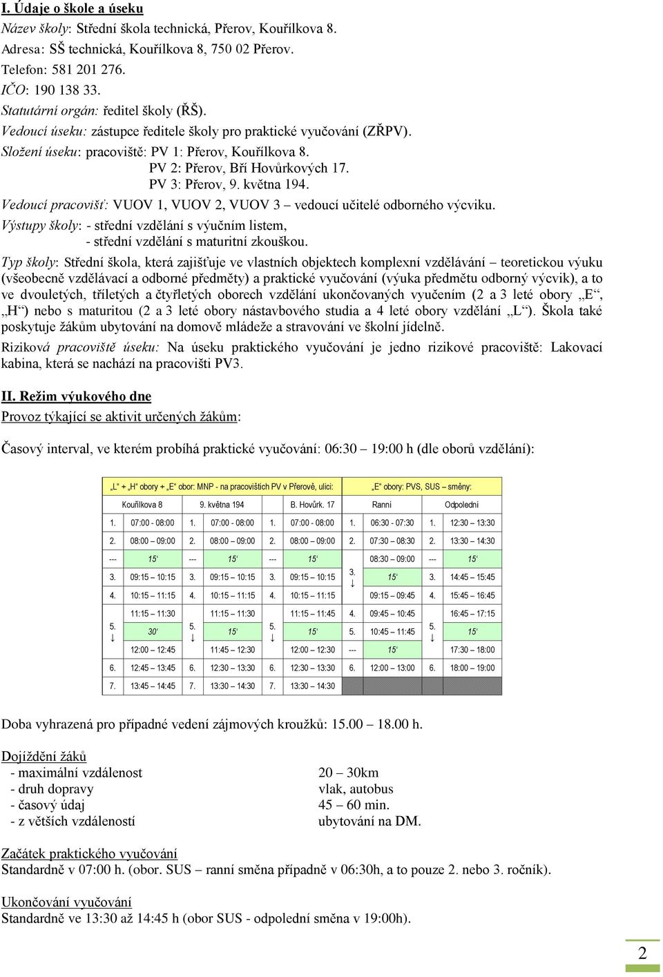 PV 3: Přerov, 9. května 194. Vedoucí pracovišť: VUOV 1, VUOV 2, VUOV 3 vedoucí učitelé odborného výcviku. Výstupy školy: - střední vzdělání s výučním listem, - střední vzdělání s maturitní zkouškou.