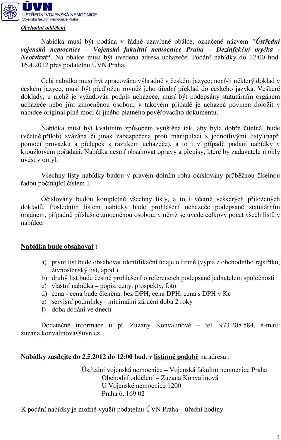 Celá nabídka musí být zpracována výhradně v českém jazyce; není-li některý doklad v českém jazyce, musí být předložen rovněž jeho úřední překlad do českého jazyka.