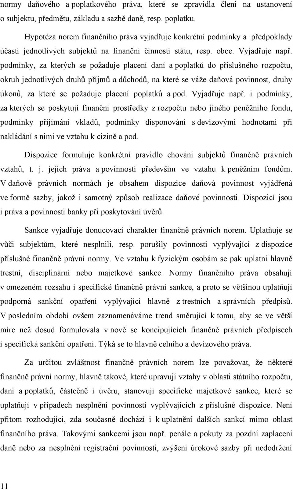 podmínky, za kterých se poţaduje placení daní a poplatků do příslušného rozpočtu, okruh jednotlivých druhů příjmů a důchodů, na které se váţe daňová povinnost, druhy úkonů, za které se poţaduje