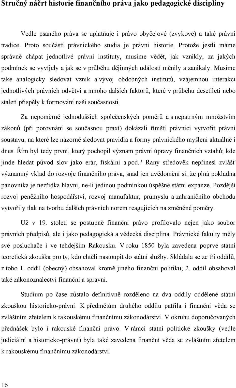 Protoţe jestli máme správně chápat jednotlivé právní instituty, musíme vědět, jak vznikly, za jakých podmínek se vyvíjely a jak se v průběhu dějinných událostí měnily a zanikaly.