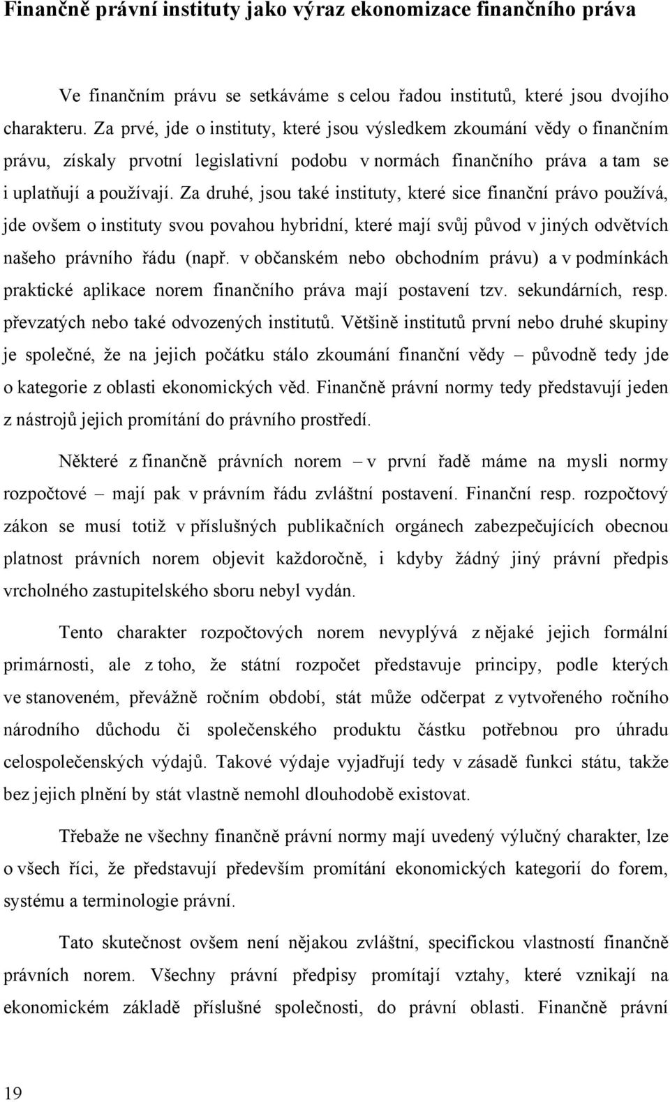 Za druhé, jsou také instituty, které sice finanční právo pouţívá, jde ovšem o instituty svou povahou hybridní, které mají svůj původ v jiných odvětvích našeho právního řádu (např.