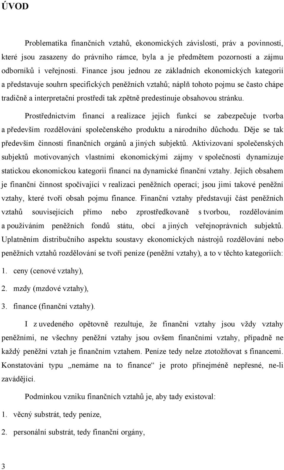 predestinuje obsahovou stránku. Prostřednictvím financí a realizace jejich funkcí se zabezpečuje tvorba a především rozdělování společenského produktu a národního důchodu.