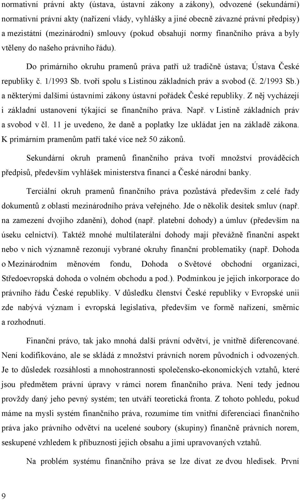 tvoří spolu s Listinou základních práv a svobod (č. 2/1993 Sb.) a některými dalšími ústavními zákony ústavní pořádek České republiky.