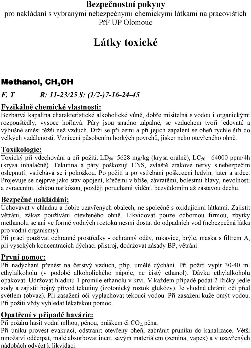 Drží se při zemi a při jejich zapálení se oheň rychle šíří do velkých vzdáleností. Vznícení působením horkých povrchů, jisker nebo otevřeného ohně. Toxický při vdechování a při požití.