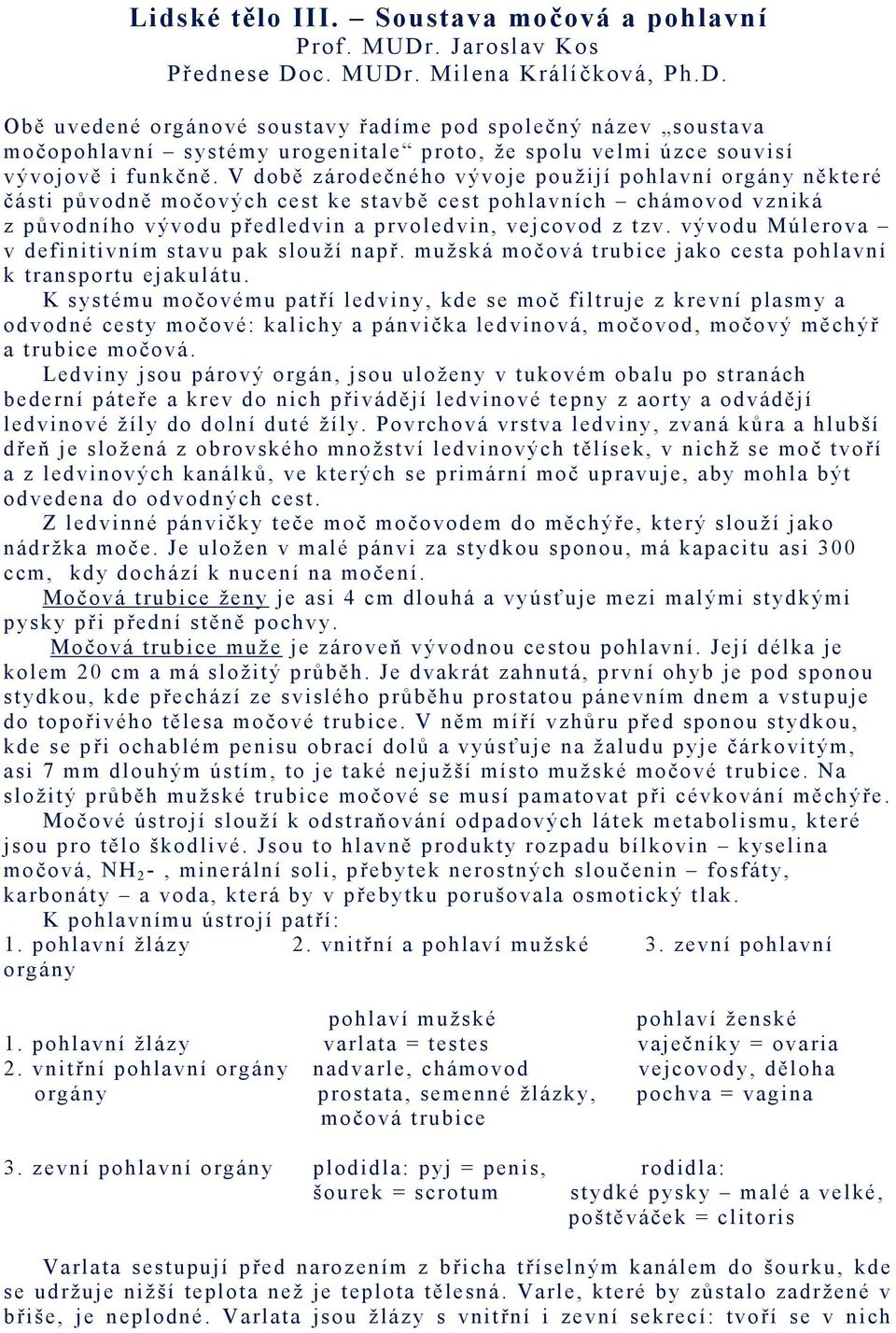 V době zárodečného vývoje použijí pohlavní orgány některé části původně močových cest ke stavbě cest pohlavních chámovod vzniká z původního vývodu předledvin a prvoledvin, vejcovod z tzv.