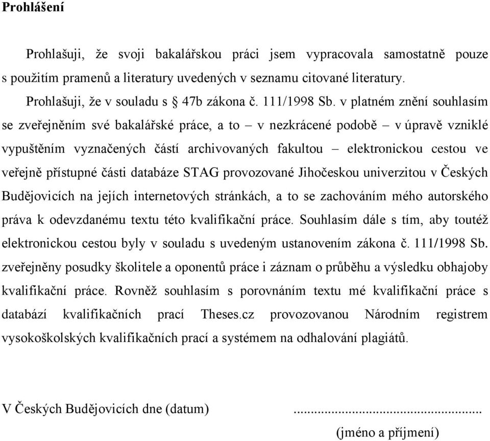 v platném znění souhlasím se zveřejněním své bakalářské práce, a to v nezkrácené podobě v úpravě vzniklé vypuštěním vyznačených částí archivovaných fakultou elektronickou cestou ve veřejně přístupné