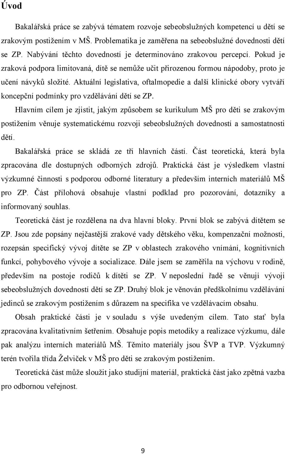 Aktuální legislativa, oftalmopedie a další klinické obory vytváří koncepční podmínky pro vzdělávání dětí se ZP.