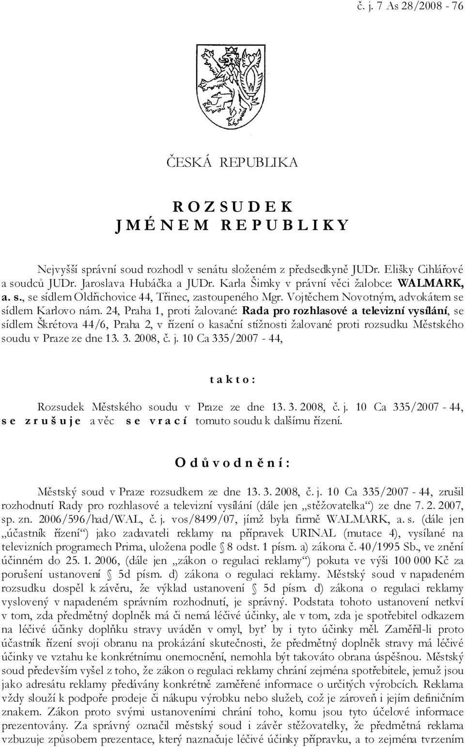 24, Praha 1, proti žalované: Rada pro rozhlasové a televizní vysílání, se sídlem Škrétova 44/6, Praha 2, v řízení o kasační stížnosti žalované proti rozsudku Městského soudu v Praze ze dne 13. 3.