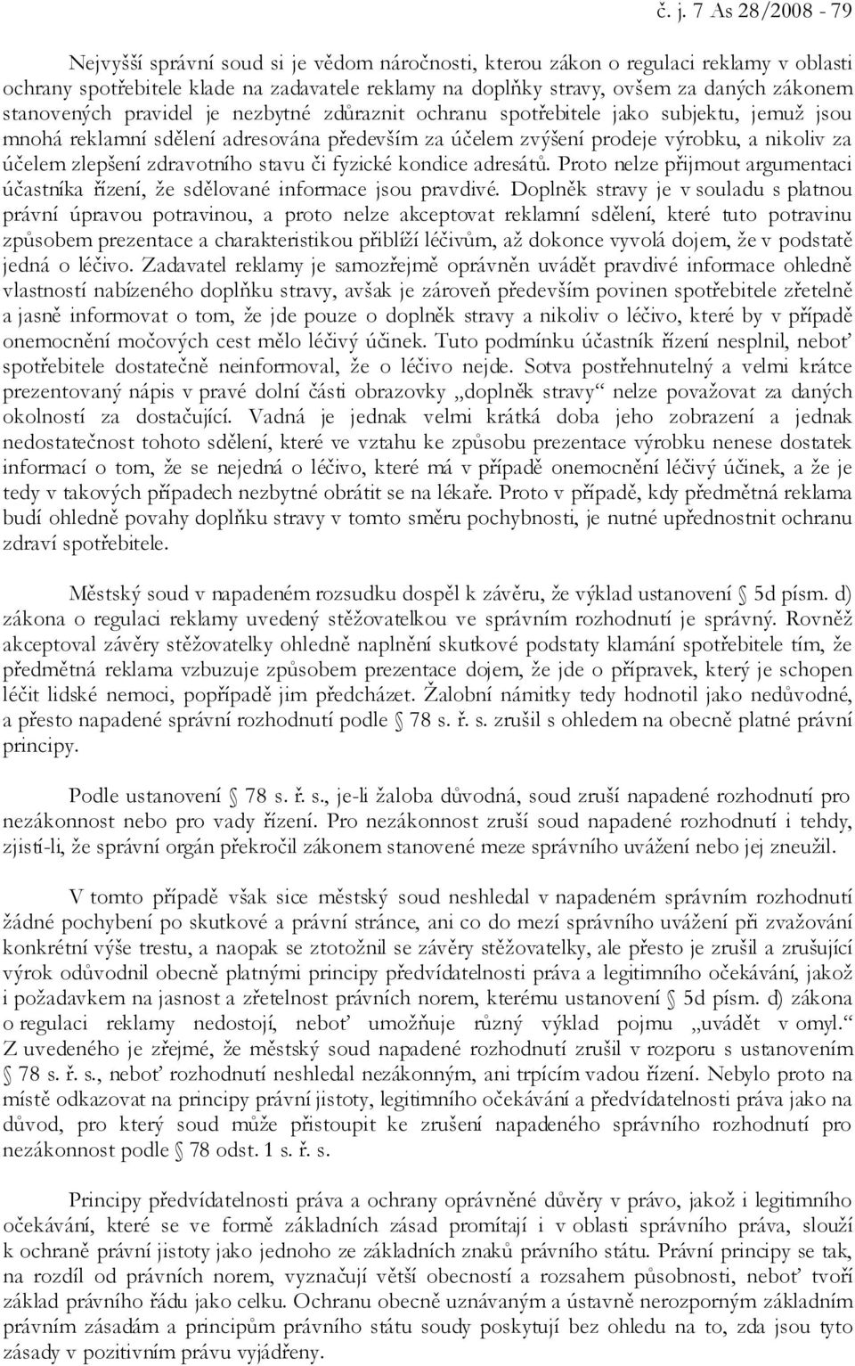 zlepšení zdravotního stavu či fyzické kondice adresátů. Proto nelze přijmout argumentaci účastníka řízení, že sdělované informace jsou pravdivé.