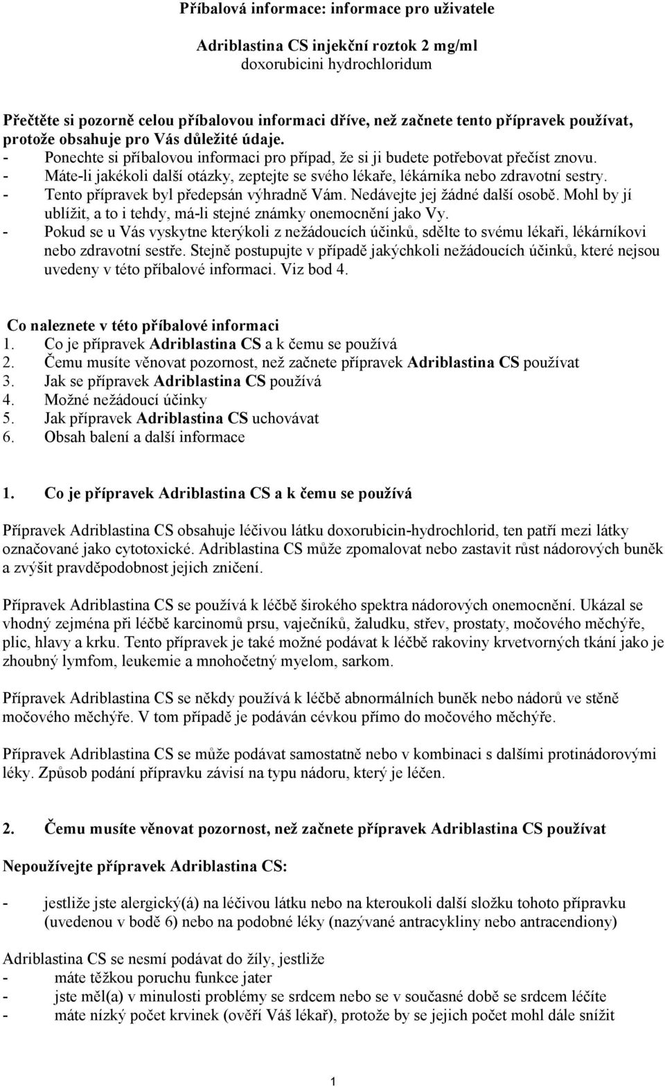 - Máte-li jakékoli další otázky, zeptejte se svého lékaře, lékárníka nebo zdravotní sestry. - Tento přípravek byl předepsán výhradně Vám. Nedávejte jej žádné další osobě.