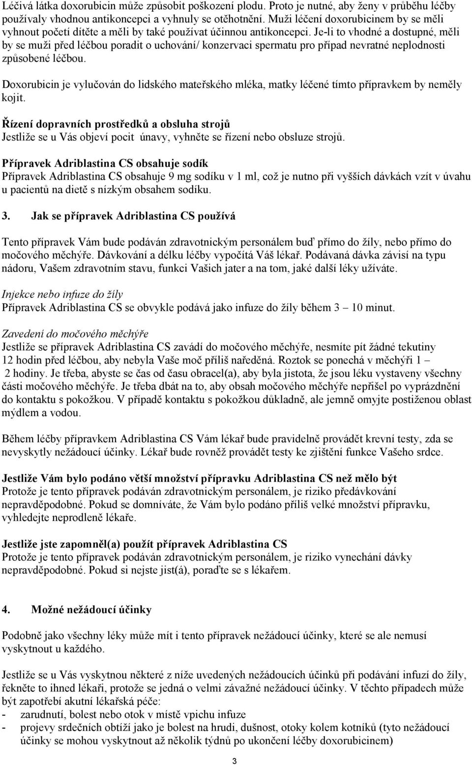 Je-li to vhodné a dostupné, měli by se muži před léčbou poradit o uchování/ konzervaci spermatu pro případ nevratné neplodnosti způsobené léčbou.