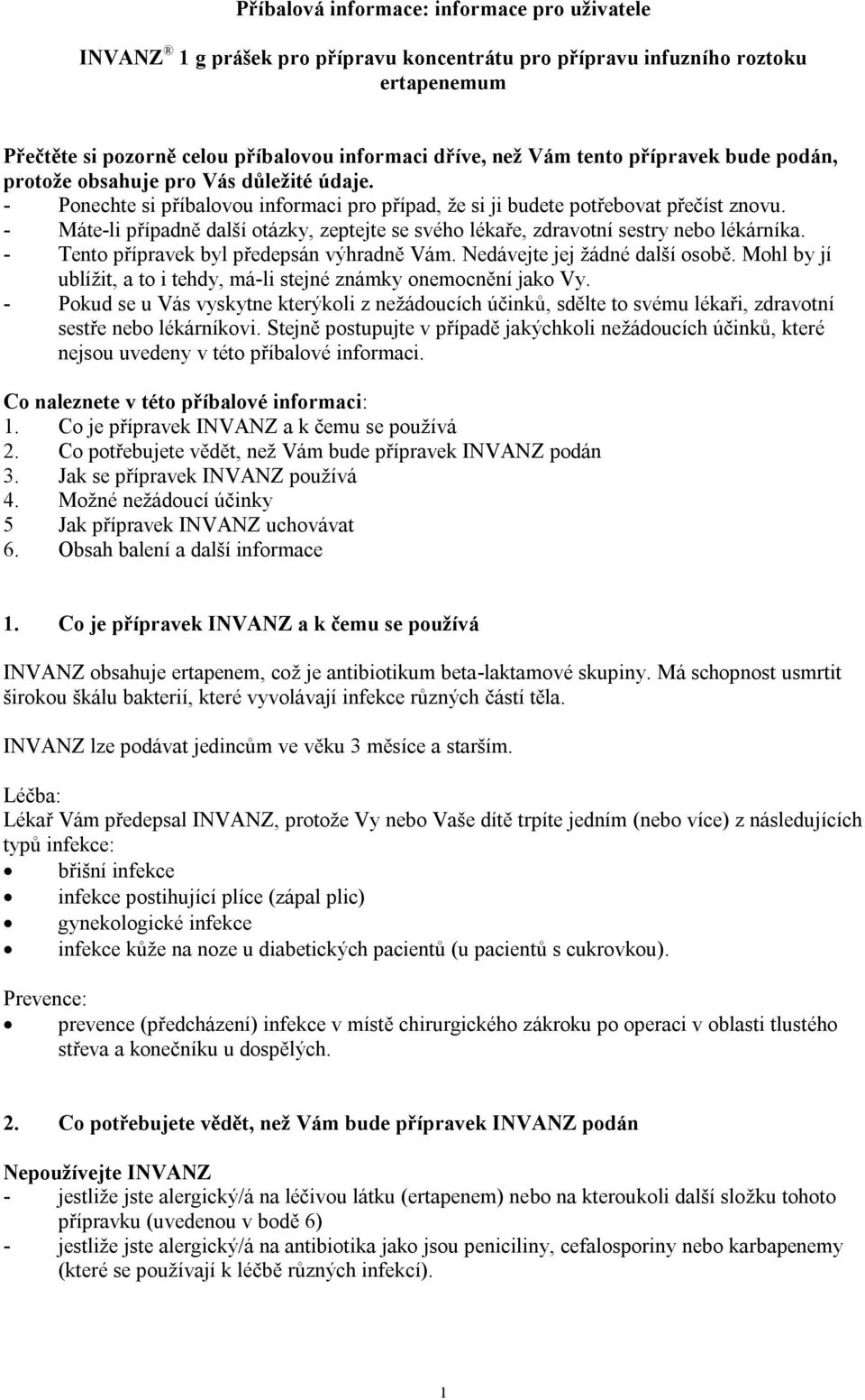 - Máte-li případně další otázky, zeptejte se svého lékaře, zdravotní sestry nebo lékárníka. - Tento přípravek byl předepsán výhradně Vám. Nedávejte jej žádné další osobě.