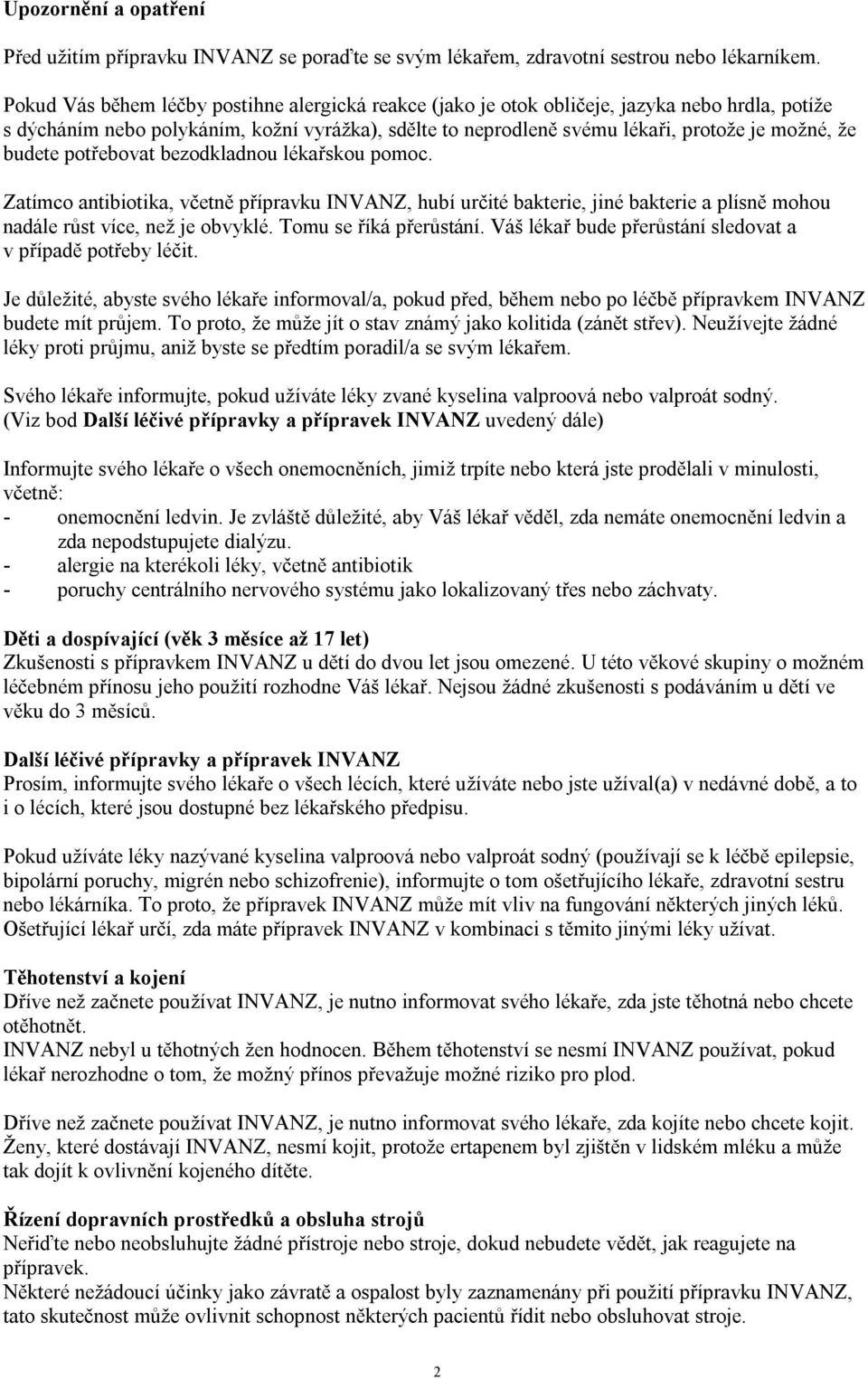 budete potřebovat bezodkladnou lékařskou pomoc. Zatímco antibiotika, včetně přípravku INVANZ, hubí určité bakterie, jiné bakterie a plísně mohou nadále růst více, než je obvyklé.