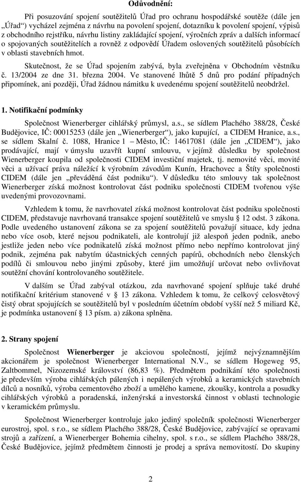 Skutečnost, že se Úřad spojením zabývá, byla zveřejněna v Obchodním věstníku č. 13/2004 ze dne 31. března 2004.