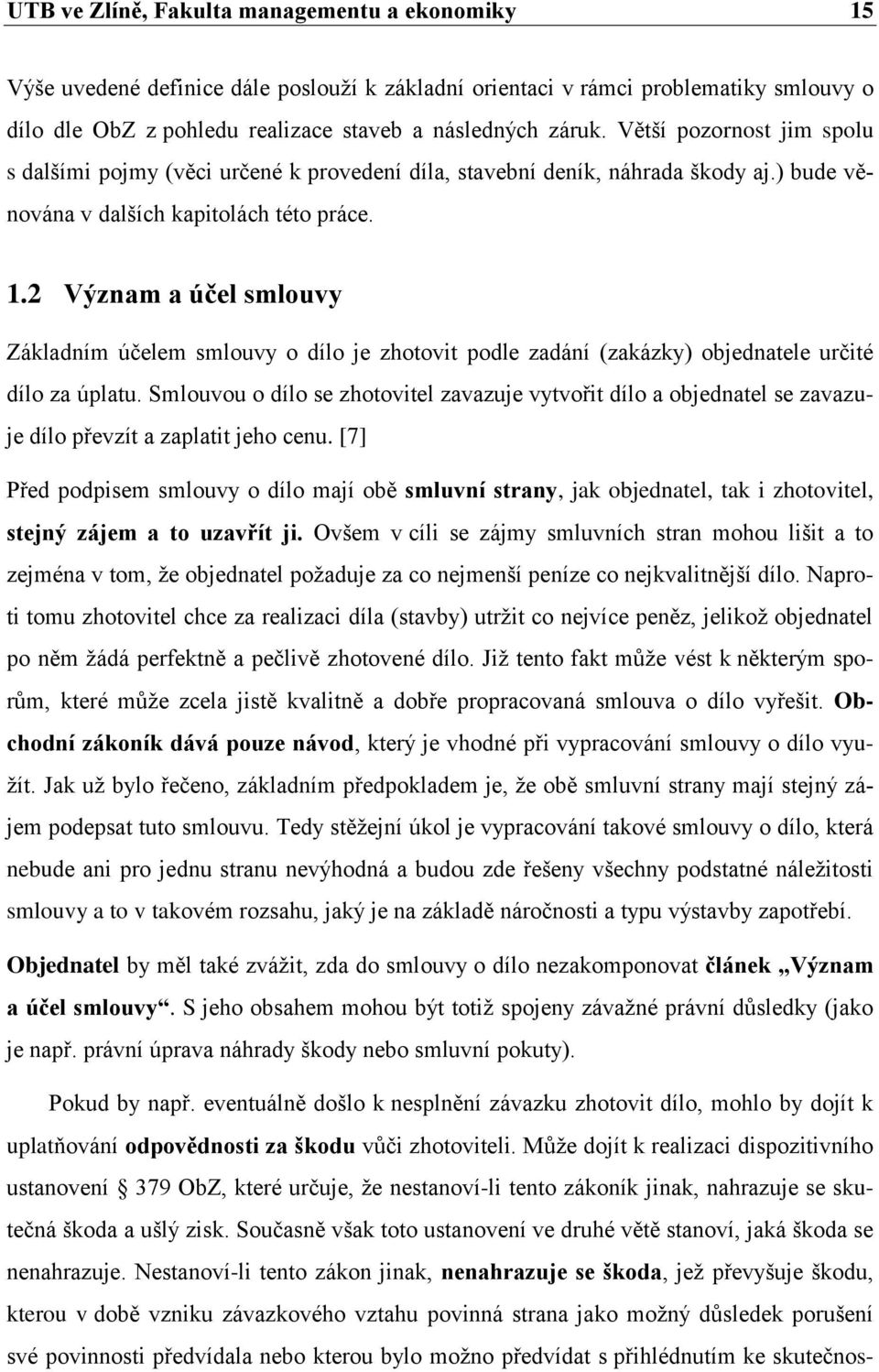 2 Význam a účel smlouvy Základním účelem smlouvy o dílo je zhotovit podle zadání (zakázky) objednatele určité dílo za úplatu.