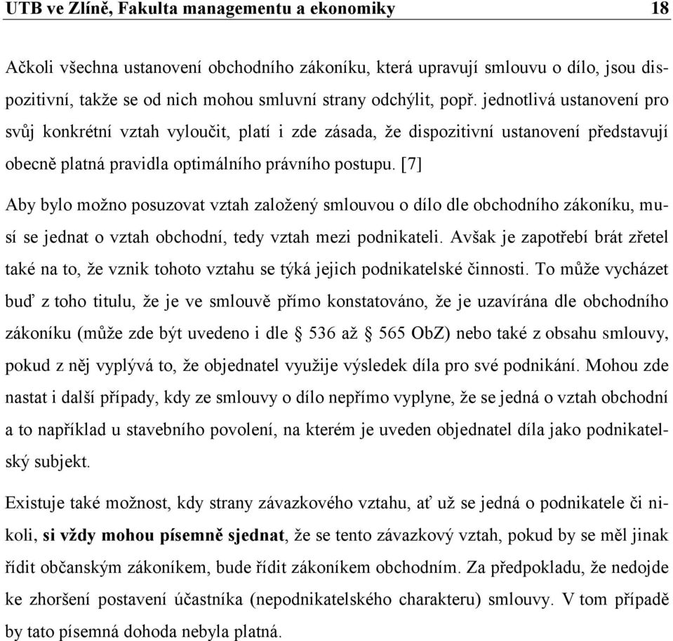 [7] Aby bylo moţno posuzovat vztah zaloţený smlouvou o dílo dle obchodního zákoníku, musí se jednat o vztah obchodní, tedy vztah mezi podnikateli.