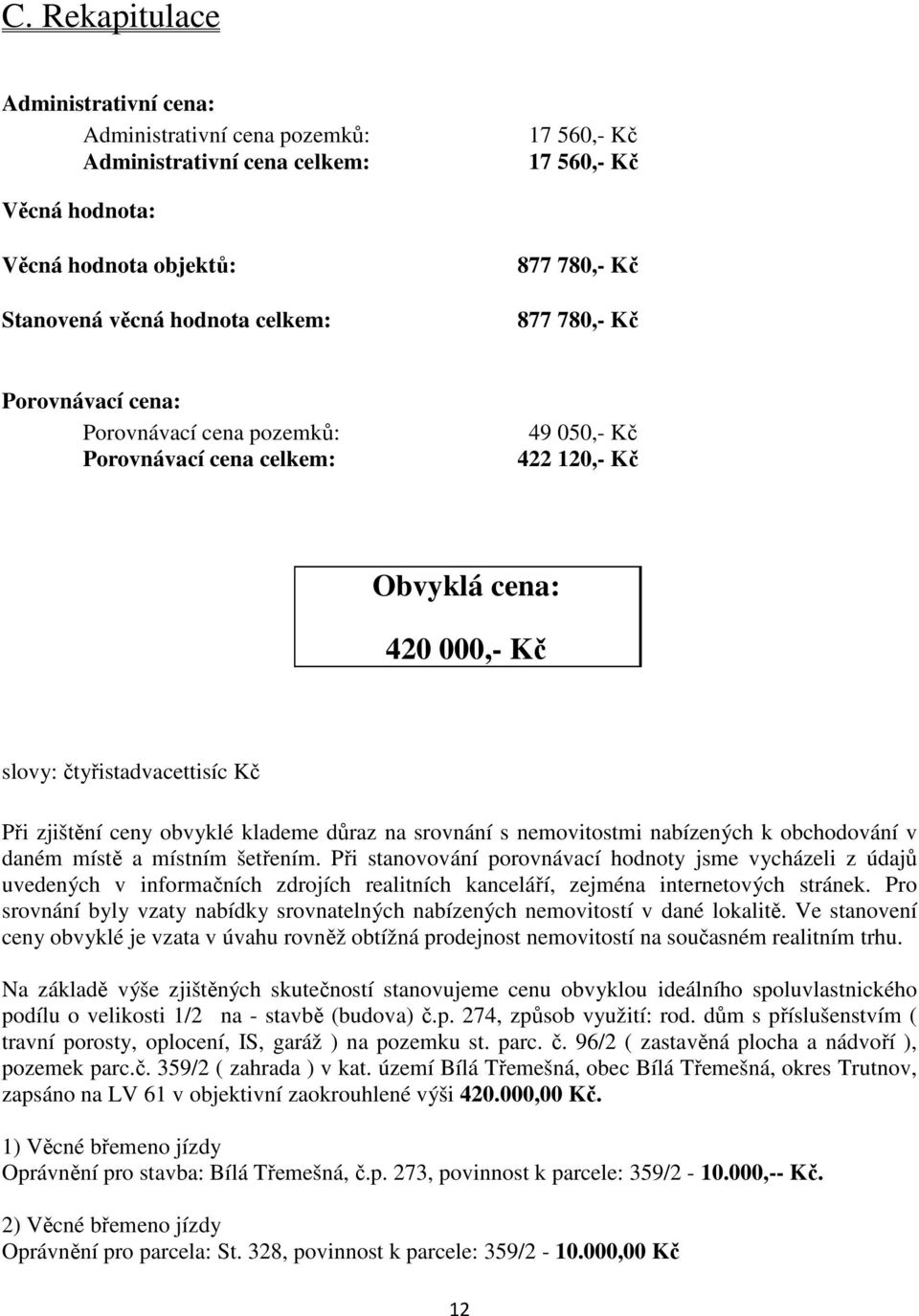 klademe důraz na srovnání s nemovitostmi nabízených k obchodování v daném místě a místním šetřením.