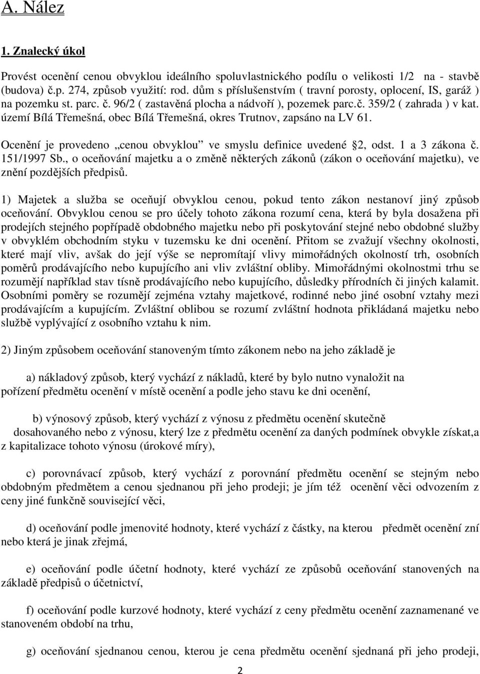 území Bílá Třemešná, obec Bílá Třemešná, okres Trutnov, zapsáno na LV 61. Ocenění je provedeno cenou obvyklou ve smyslu definice uvedené 2, odst. 1 a 3 zákona č. 151/1997 Sb.