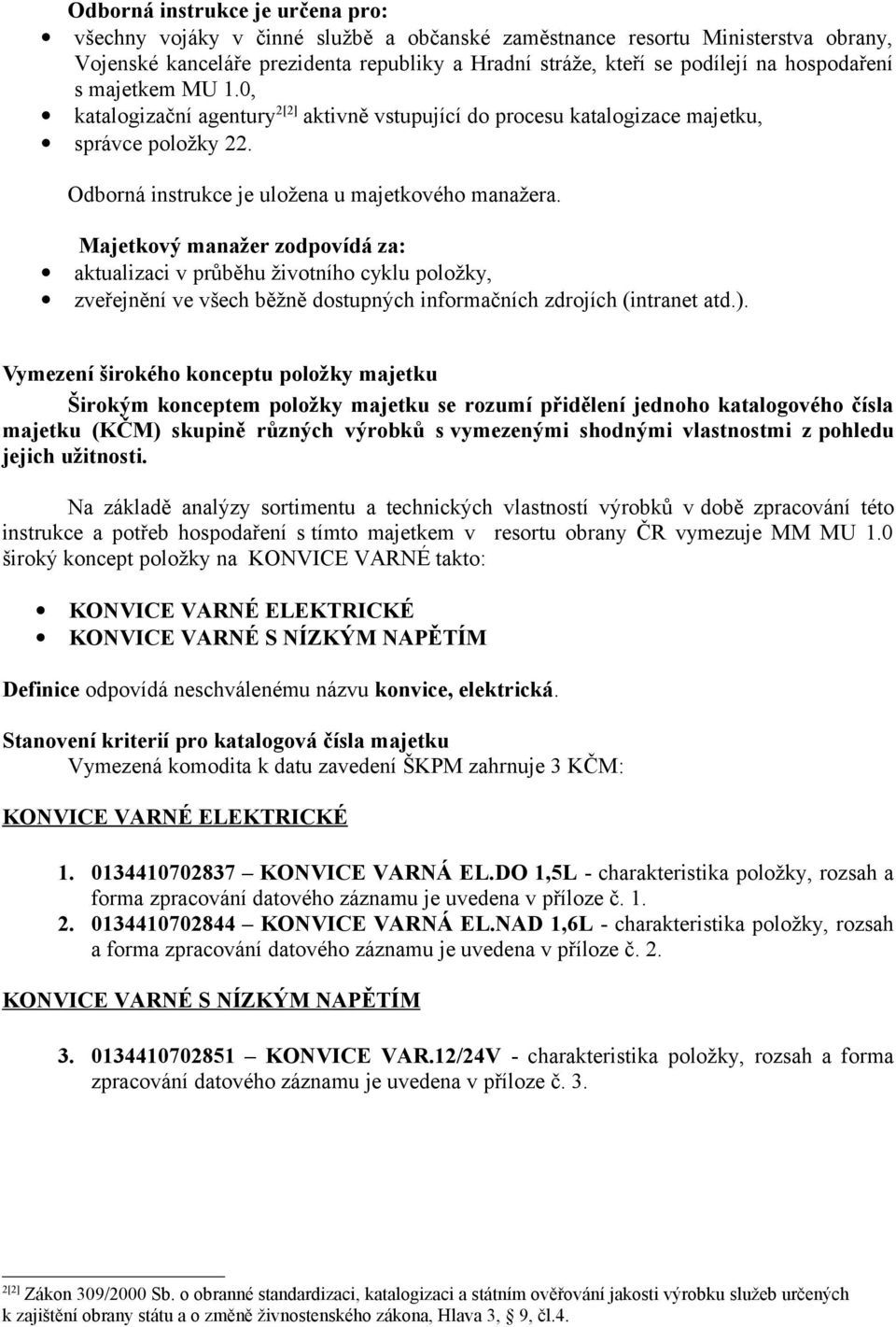 Majetkový manažer zodpovídá za: aktualizaci v průběhu životního cyklu položky, zveřejnění ve všech běžně dostupných informačních zdrojích (intranet atd.).