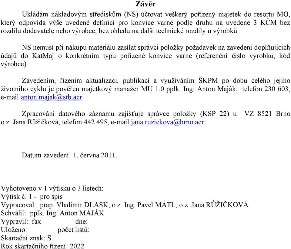 NS nemusí při nákupu materiálu zasílat správci položky požadavek na zavedení doplňujících údajů do KatMaj o konkrétním typu pořízené konvice varné (referenční číslo výrobku, kód výrobce).