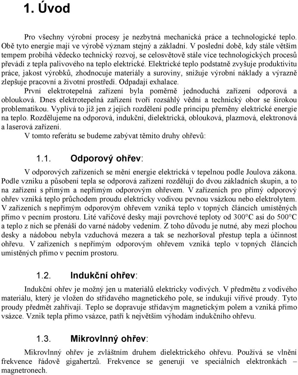 Elektrické teplo podstatně zvyšuje produktivitu práce, jakost výrobků, zhodnocuje materiály a suroviny, snižuje výrobní náklady a výrazně zlepšuje pracovní a životní prostředí. Odpadají exhalace.