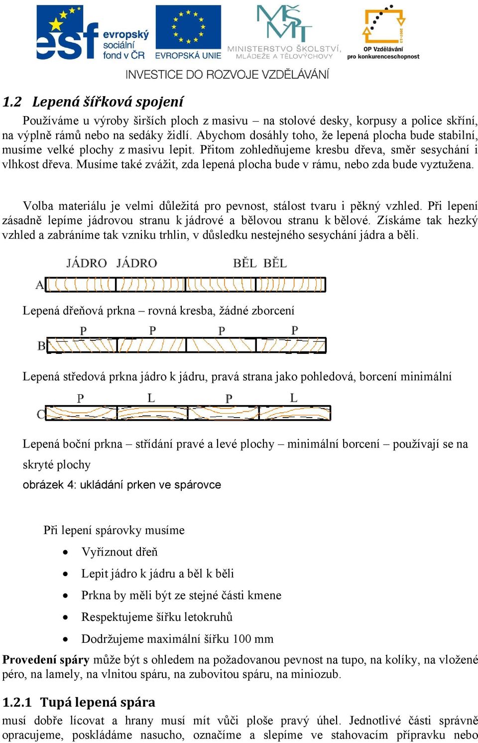 Musíme také zvážit, zda lepená plocha bude v rámu, nebo zda bude vyztužena. Volba materiálu je velmi důležitá pro pevnost, stálost tvaru i pěkný vzhled.