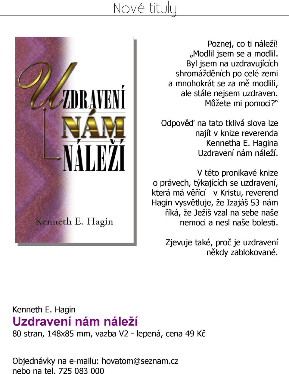 V této pronikavé knize o právech, týkajících se uzdravení, která má věřící v Kristu, reverend Hagin vysvětluje, že Izajáš 53 nám říká, že Ježíš vzal na sebe naše nemoci