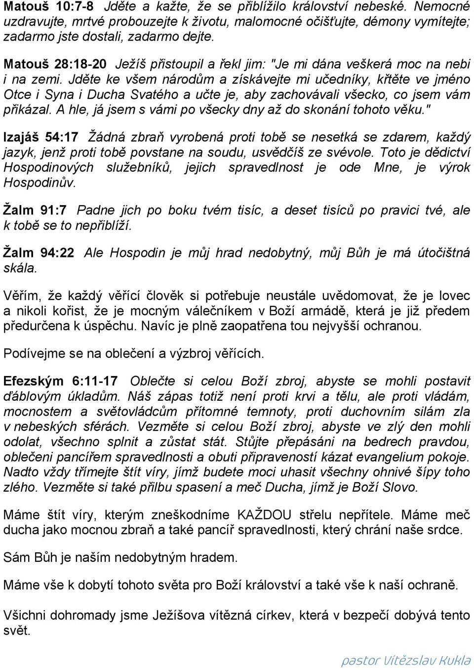 Jděte ke všem národům a získávejte mi učedníky, křtěte ve jméno Otce i Syna i Ducha Svatého a učte je, aby zachovávali všecko, co jsem vám přikázal.