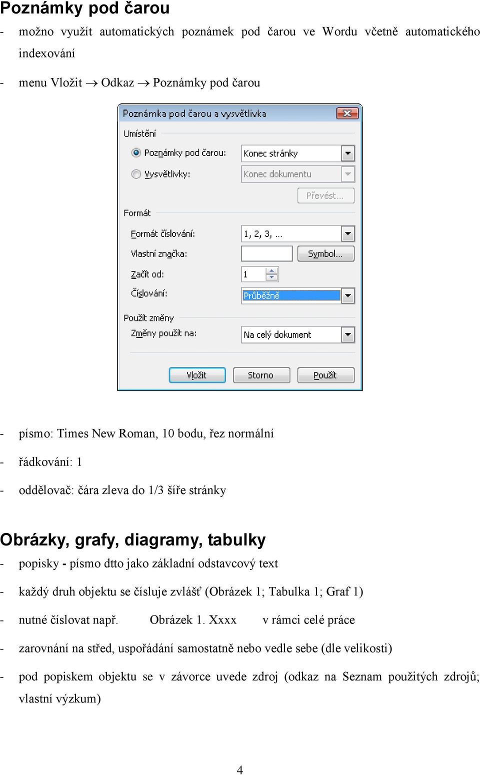 základní odstavcový text - každý druh objektu se čísluje zvlášť (Obrázek 1; Tabulka 1; Graf 1) - nutné číslovat např. Obrázek 1.