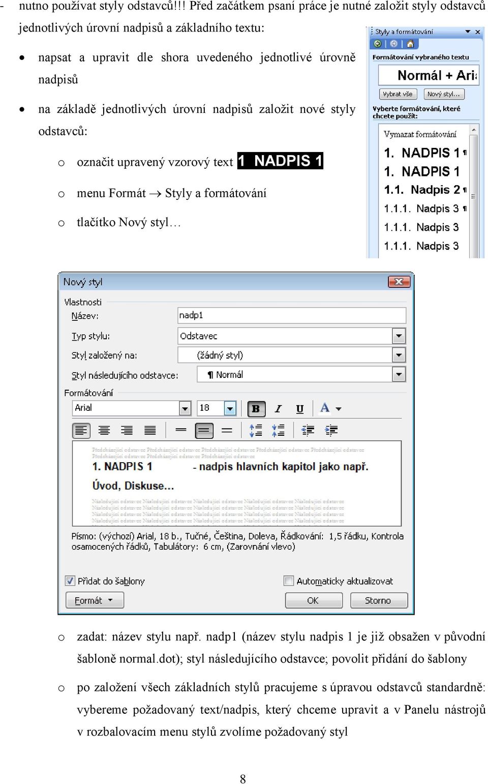 jednotlivých úrovní nadpisů založit nové styly odstavců: o označit upravený vzorový text 1 NADPIS 1 o menu Formát Styly a formátování o tlačítko Nový styl o zadat: název stylu např.