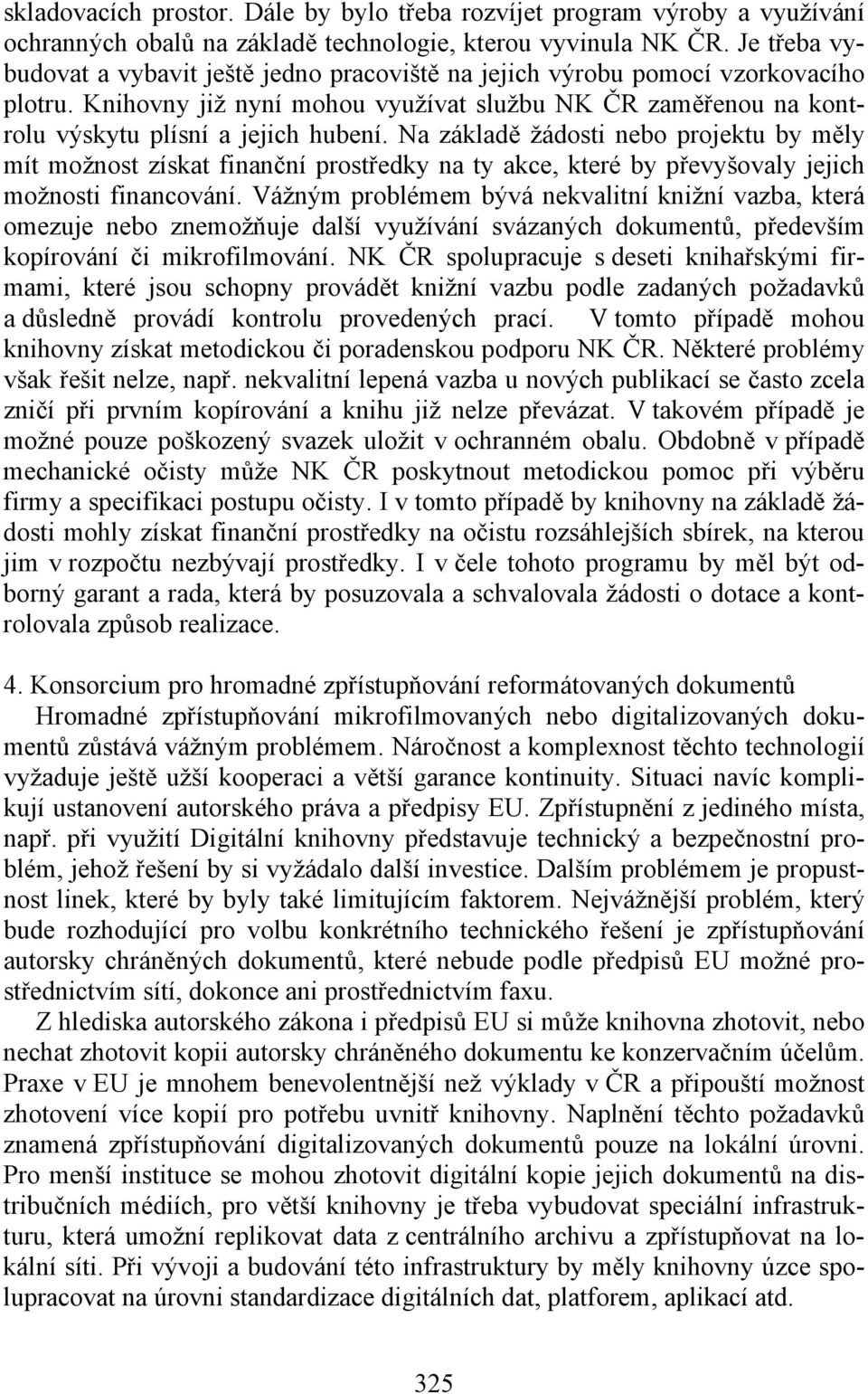 Na základě žádosti nebo projektu by měly mít možnost získat finanční prostředky na ty akce, které by převyšovaly jejich možnosti financování.