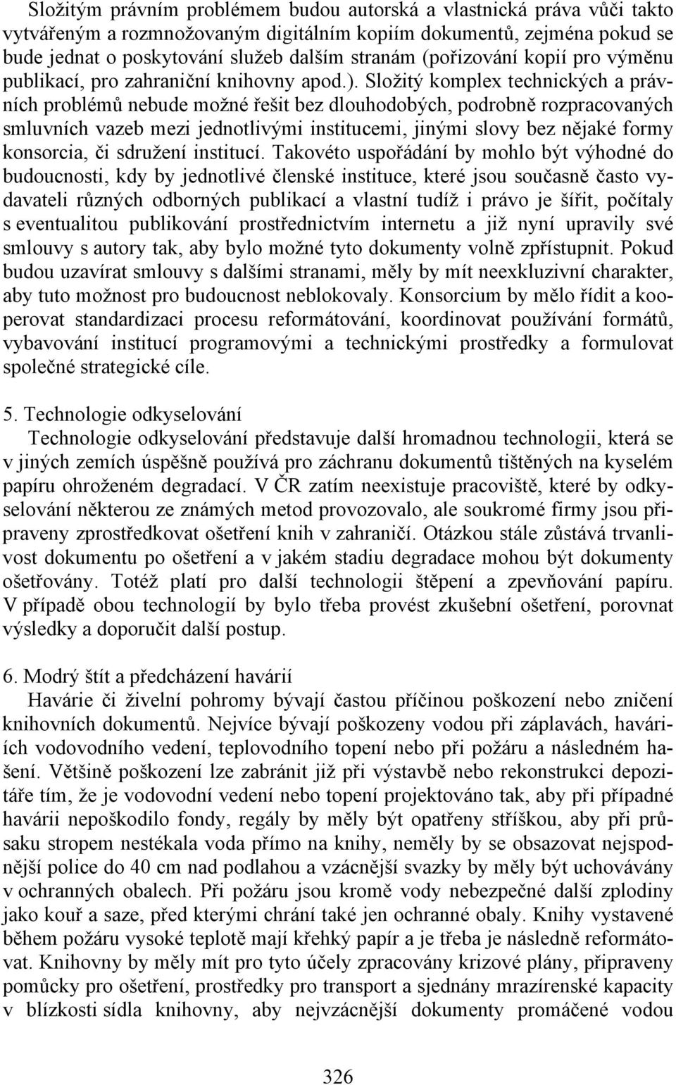 Složitý komplex technických a právních problémů nebude možné řešit bez dlouhodobých, podrobně rozpracovaných smluvních vazeb mezi jednotlivými institucemi, jinými slovy bez nějaké formy konsorcia, či