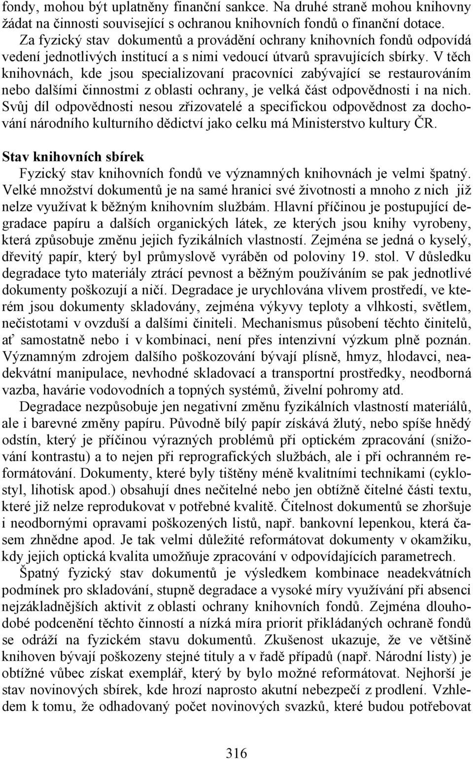 V těch knihovnách, kde jsou specializovaní pracovníci zabývající se restaurováním nebo dalšími činnostmi z oblasti ochrany, je velká část odpovědnosti i na nich.