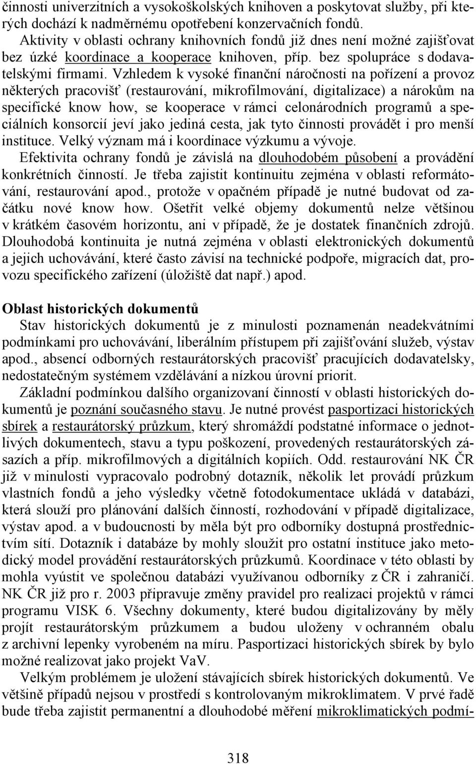 Vzhledem k vysoké finanční náročnosti na pořízení a provoz některých pracovišť (restaurování, mikrofilmování, digitalizace) a nárokům na specifické know how, se kooperace v rámci celonárodních