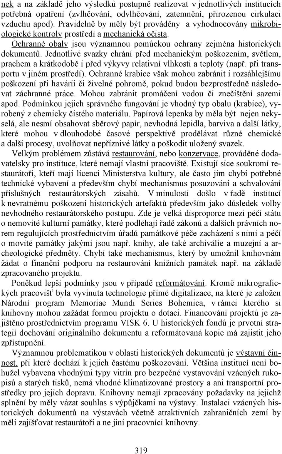 Jednotlivé svazky chrání před mechanickým poškozením, světlem, prachem a krátkodobě i před výkyvy relativní vlhkosti a teploty (např. při transportu v jiném prostředí).