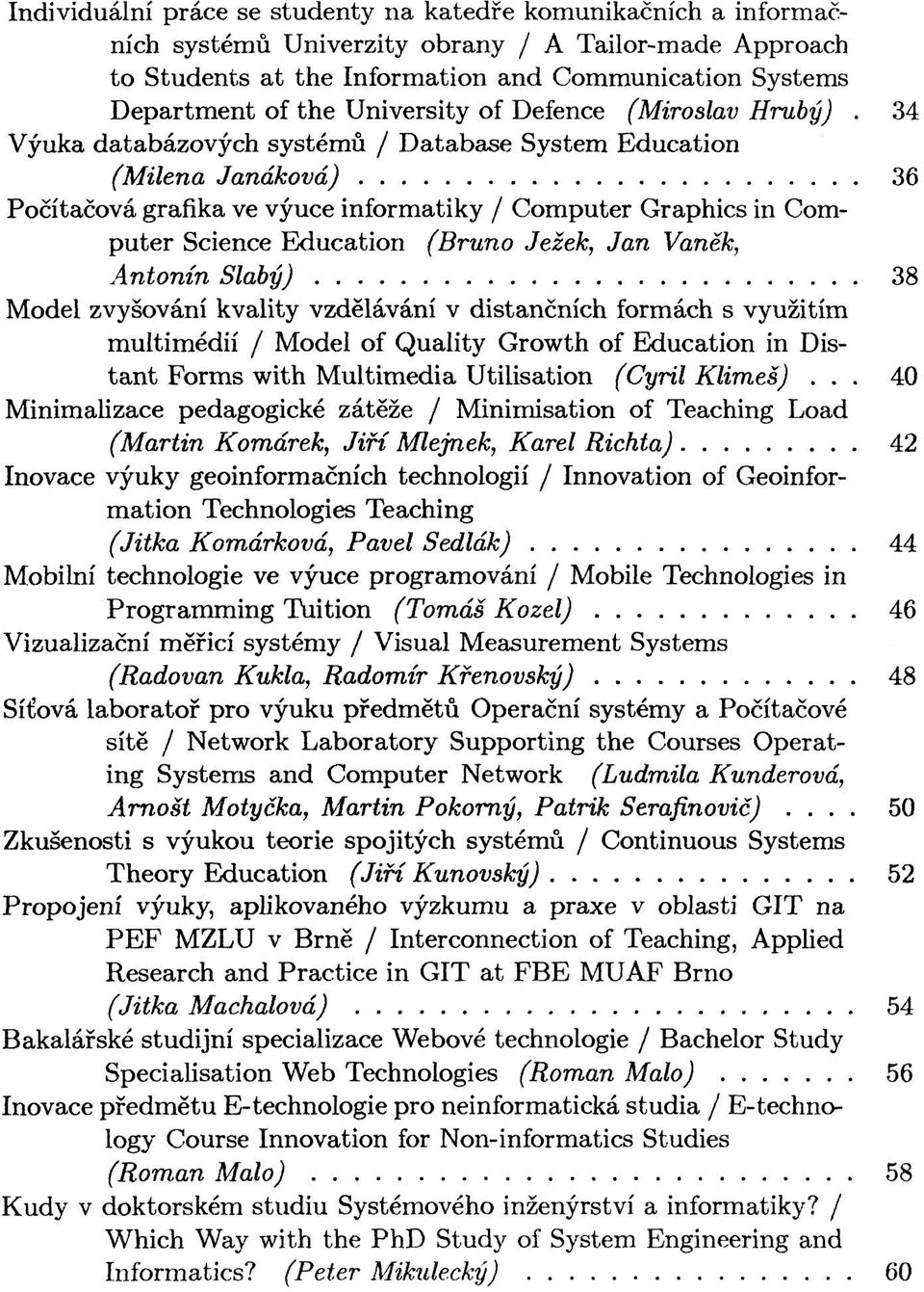 34 Výuka databázových systémů / Database System Education (Milena Janáková) 36 Počítačová grafika ve výuce informatiky / Computer Graphics in Computer Science Education (Bruno Ježek, Jan Vaněk,