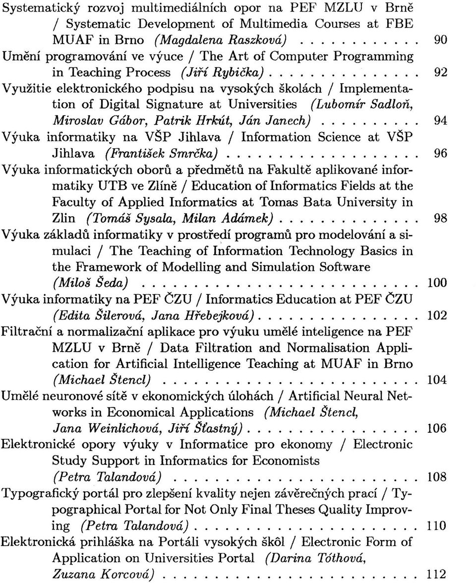 Patrik Hrkút, Ján Janech) 94 Výuka informatiky na VŠP Jihlava / Information Science at VŠP Jihlava (František Smrčka) 96 Výuka informatických oborů a předmětů na Fakultě aplikované informatiky UTB ve