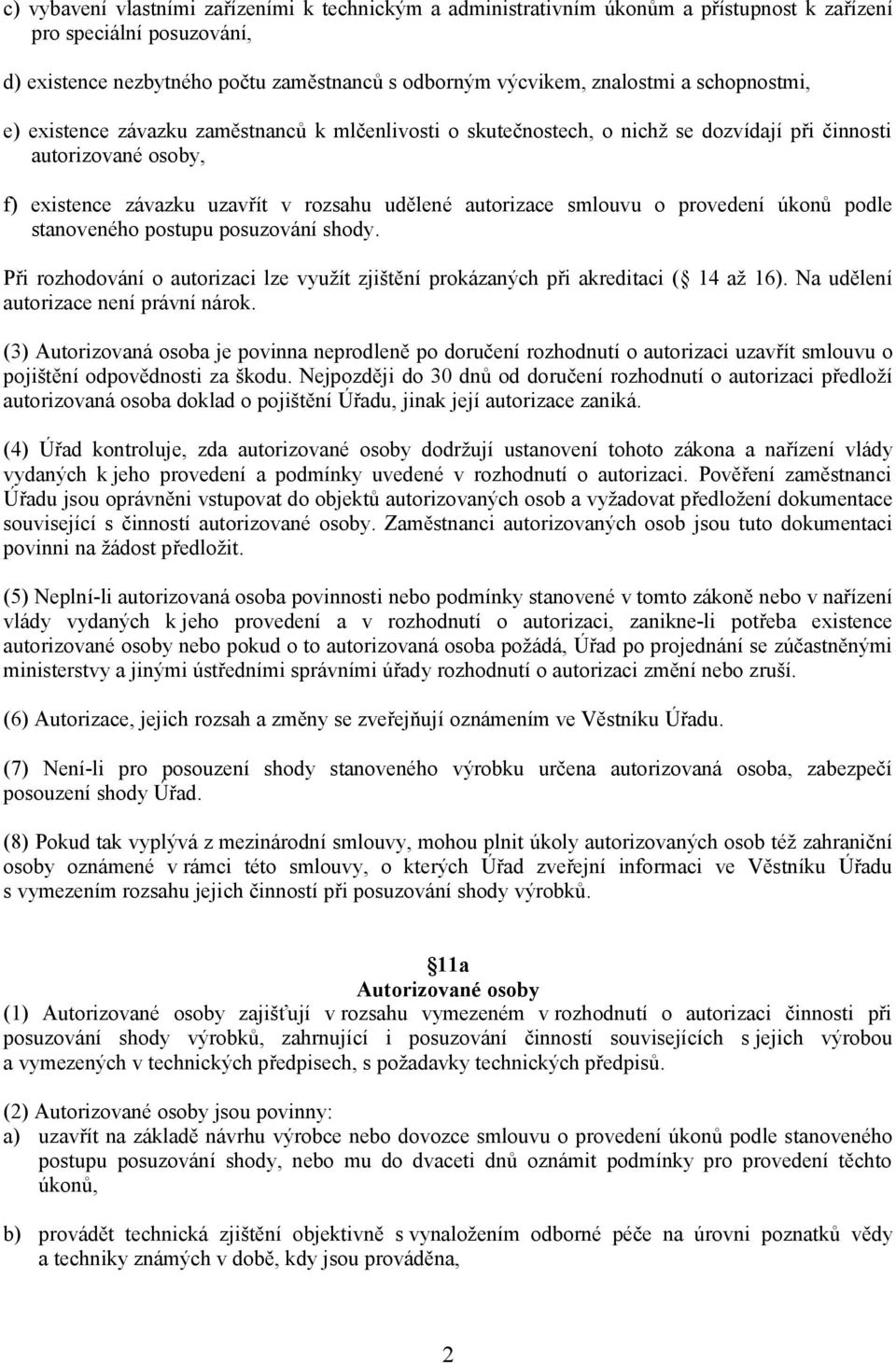 provedení úkonů podle stanoveného postupu posuzování shody. Při rozhodování o autorizaci lze využít zjištění prokázaných při akreditaci ( 14 až 16). Na udělení autorizace není právní nárok.