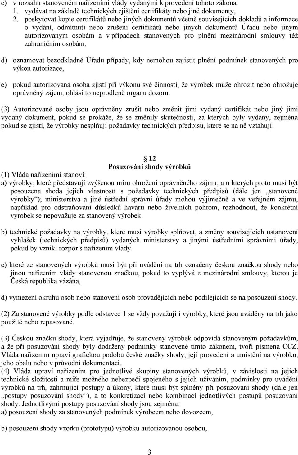 v případech stanovených pro plnění mezinárodní smlouvy též zahraničním osobám, d) oznamovat bezodkladně Úřadu případy, kdy nemohou zajistit plnění podmínek stanovených pro výkon autorizace, e) pokud