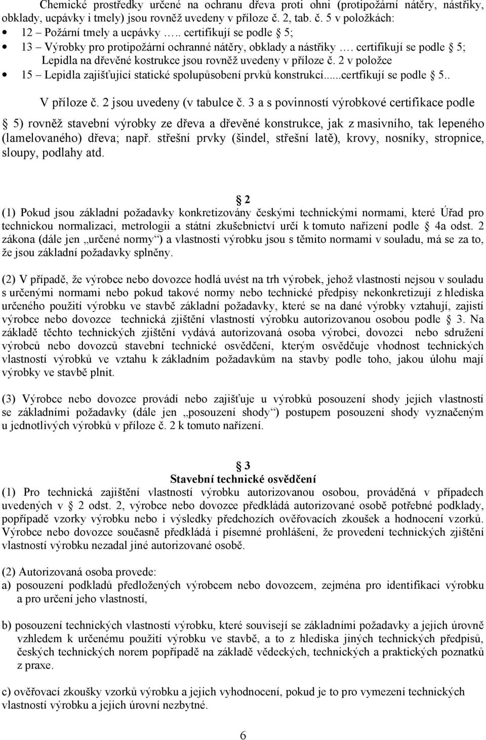 2 v položce 15 Lepidla zajišťující statické spolupůsobení prvků konstrukcí...certfikují se podle 5.. V příloze č. 2 jsou uvedeny (v tabulce č.