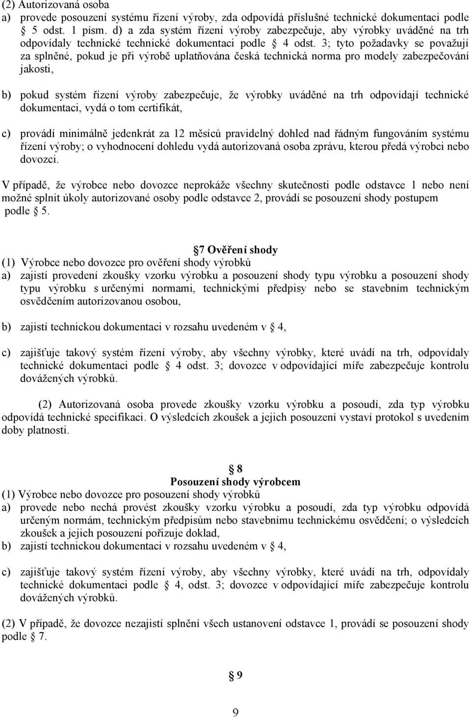 3; tyto požadavky se považují za splněné, pokud je při výrobě uplatňována česká technická norma pro modely zabezpečování jakosti, b) pokud systém řízení výroby zabezpečuje, že výrobky uváděné na trh