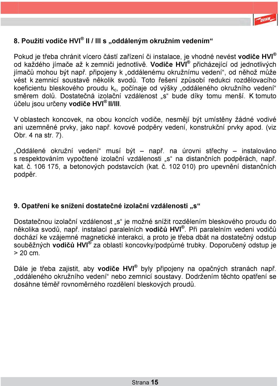 Toto řešení způsobí redukci rozdělovacího koeficientu bleskového proudu k c, počínaje od výšky oddáleného okružního vedení směrem dolů. Dostatečná izolační vzdálenost s bude díky tomu menší.